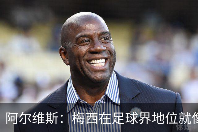 阿尔维斯：梅西在足球界地位就像耶稣，把球传给他欣赏表演就行了